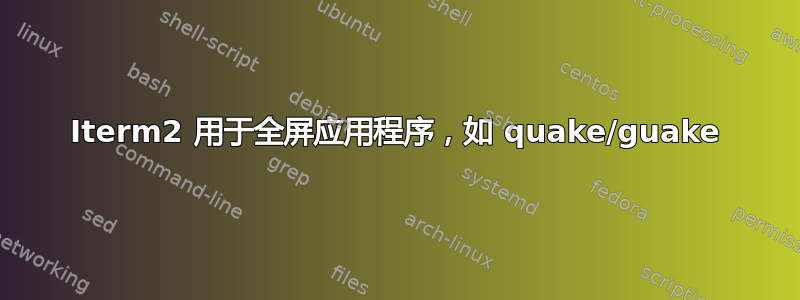 Iterm2 用于全屏应用程序，如 quake/guake