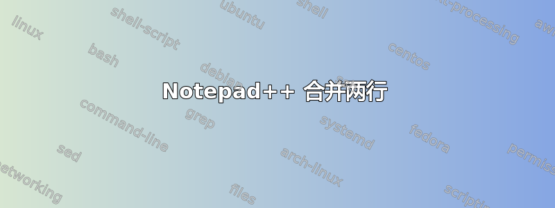 Notepad++ 合并两行