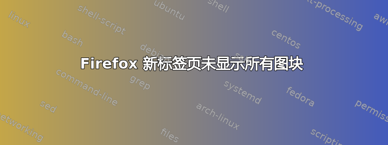 Firefox 新标签页未显示所有图块