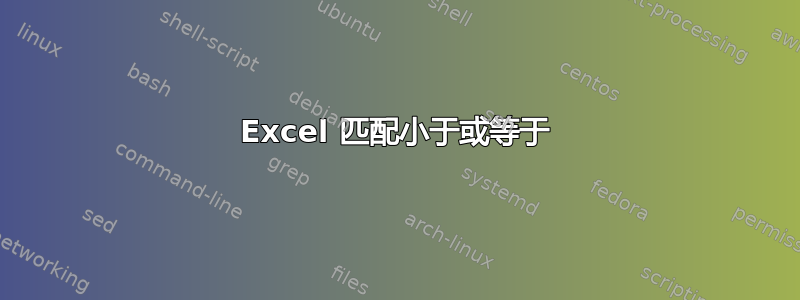 Excel 匹配小于或等于