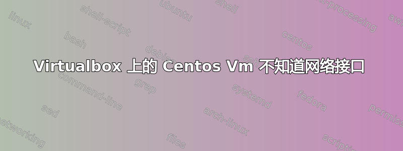 Virtualbox 上的 Centos Vm 不知道网络接口