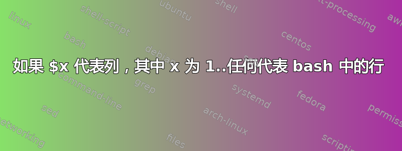 如果 $x 代表列，其中 x 为 1..任何代表 bash 中的行