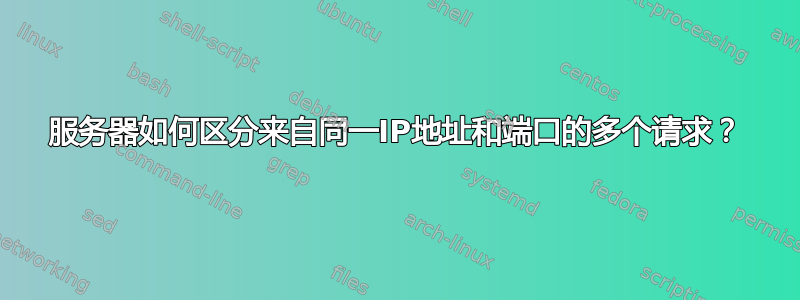 服务器如何区分来自同一IP地址和端口的多个请求？