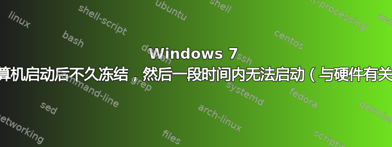 Windows 7 计算机启动后不久冻结，然后一段时间内无法启动（与硬件有关）