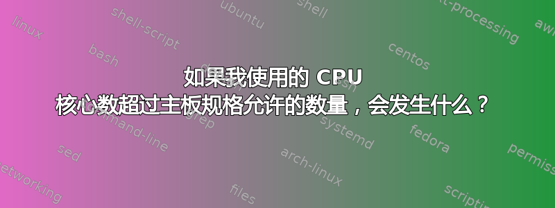 如果我使用的 CPU 核心数超过主板规格允许的数量，会发生什么？