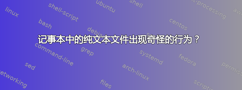 记事本中的纯文本文件出现奇怪的行为？