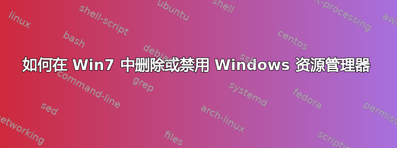 如何在 Win7 中删除或禁用 Windows 资源管理器