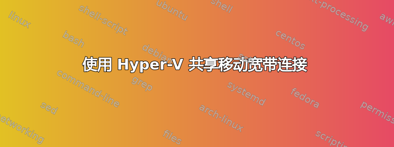 使用 Hyper-V 共享移动宽带连接