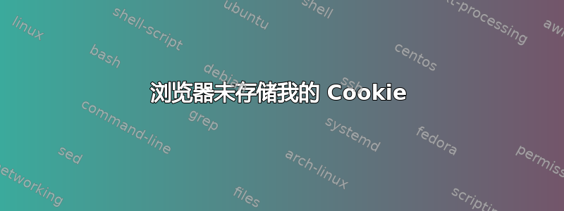 浏览器未存储我的 Cookie