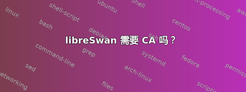 libreSwan 需要 CA 吗？