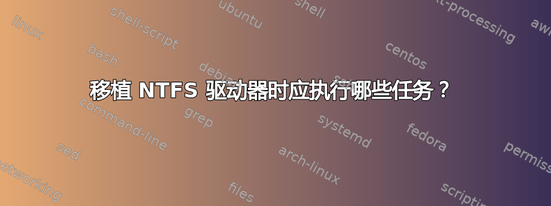 移植 NTFS 驱动器时应执行哪些任务？