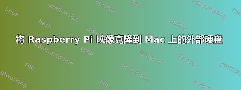 将 Raspberry Pi 映像克隆到 Mac 上的外部硬盘