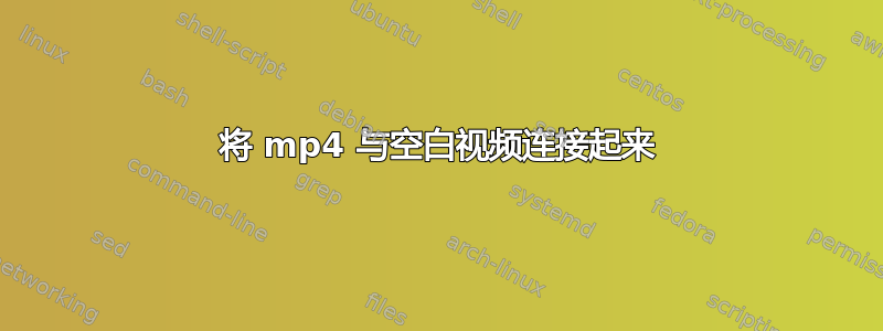 将 mp4 与空白视频连接起来