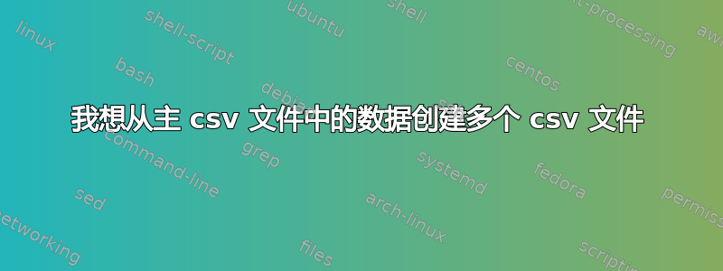 我想从主 csv 文件中的数据创建多个 csv 文件