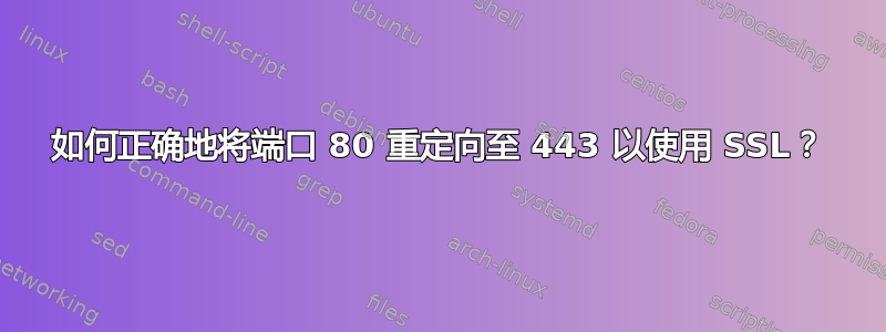 如何正确地将端口 80 重定向至 443 以使用 SSL？