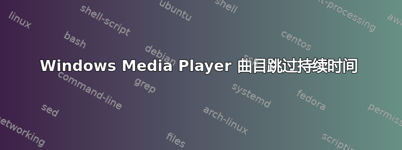 Windows Media Player 曲目跳过持续时间