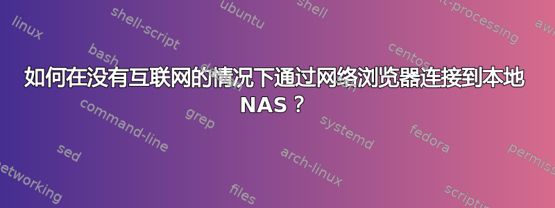 如何在没有互联网的情况下通过网络浏览器连接到本地 NAS？