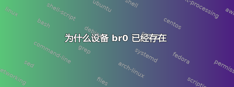 为什么设备 br0 已经存在