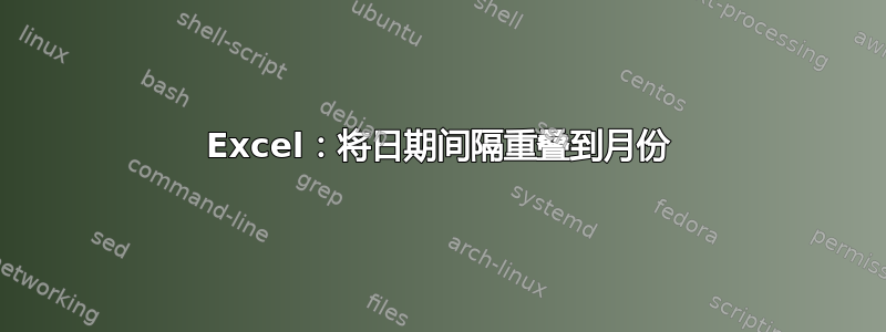 Excel：将日期间隔重叠到月份