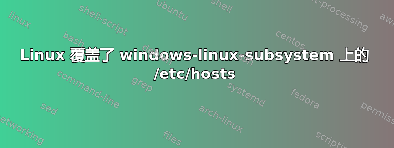 Linux 覆盖了 windows-linux-subsystem 上的 /etc/hosts