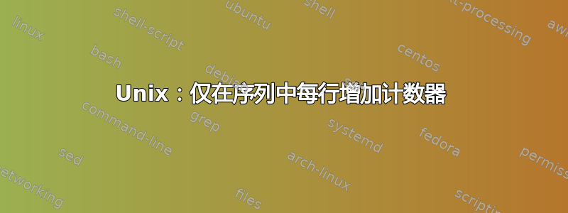 Unix：仅在序列中每行增加计数器