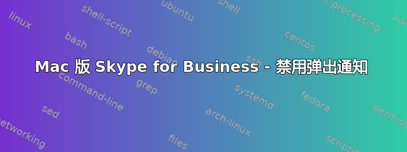 Mac 版 Skype for Business - 禁用弹出通知