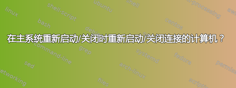 在主系统重新启动/关闭时重新启动/关闭连接的计算机？