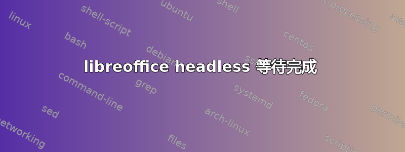 libreoffice headless 等待完成