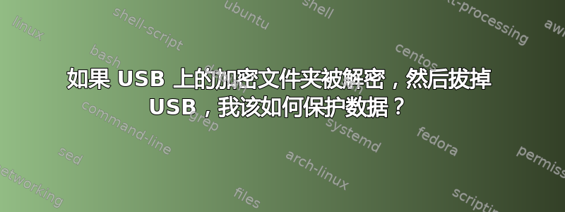 如果 USB 上的加密文件夹被解密，然后拔掉 USB，我该如何保护数据？