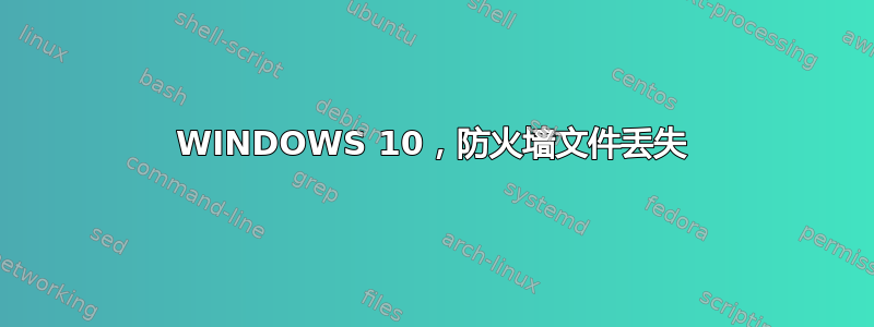 WINDOWS 10，防火墙文件丢失