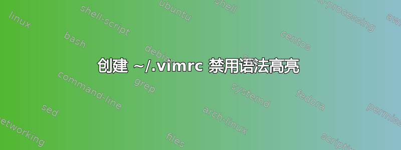 创建 ~/.vimrc 禁用语法高亮