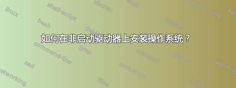 如何在非启动驱动器上安装操作系统？