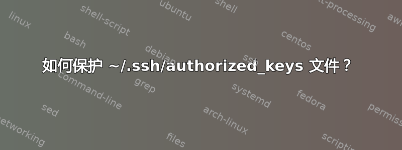 如何保护 ~/.ssh/authorized_keys 文件？