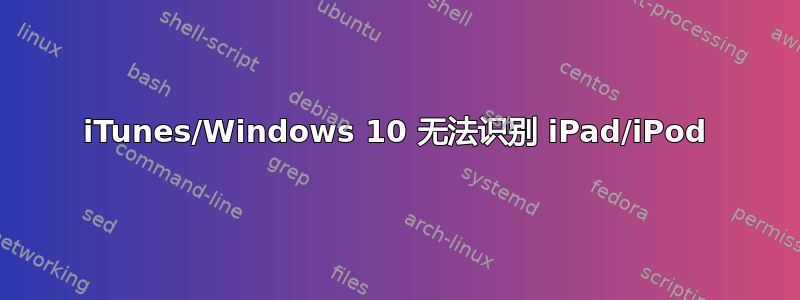 iTunes/Windows 10 无法识别 iPad/iPod