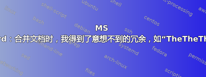 MS Word：合并文档时，我得到了意想不到的冗余，如“TheTheThe”