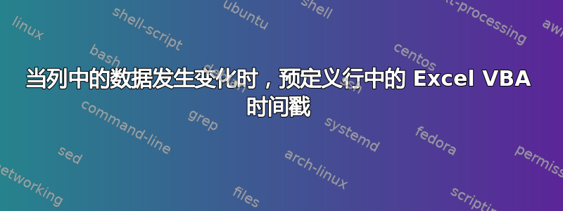 当列中的数据发生变化时，预定义行中的 Excel VBA 时间戳