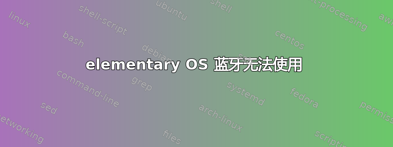 elementary OS 蓝牙无法使用