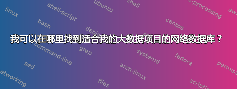 我可以在哪里找到适合我的大数据项目的网络数据库？