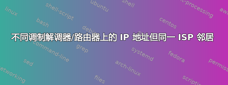 不同调制解调器/路由器上的 IP 地址但同一 ISP 邻居