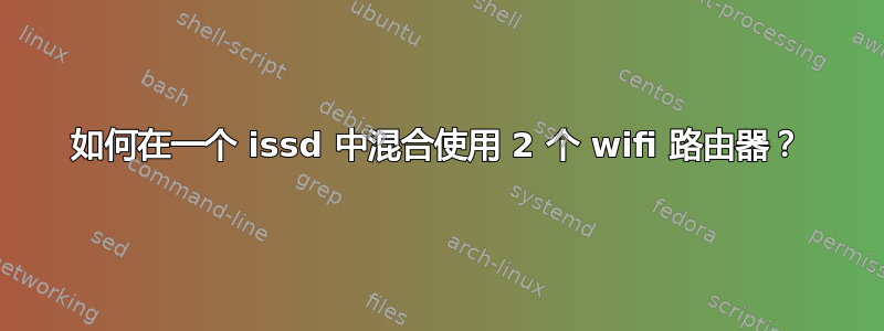 如何在一个 issd 中混合使用 2 个 wifi 路由器？