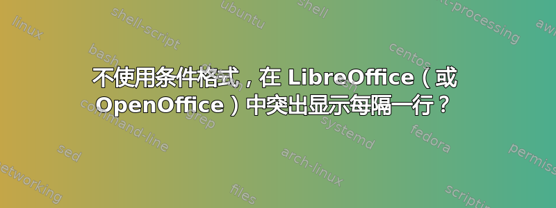 不使用条件格式，在 LibreOffice（或 OpenOffice）中突出显示每隔一行？