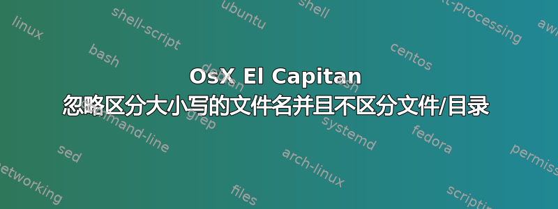 OsX El Capitan 忽略区分大小写的文件名并且不区分文件/目录