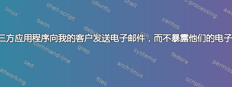 如何允许第三方应用程序向我的客户发送电子邮件，而不暴露他们的电子邮件地址？