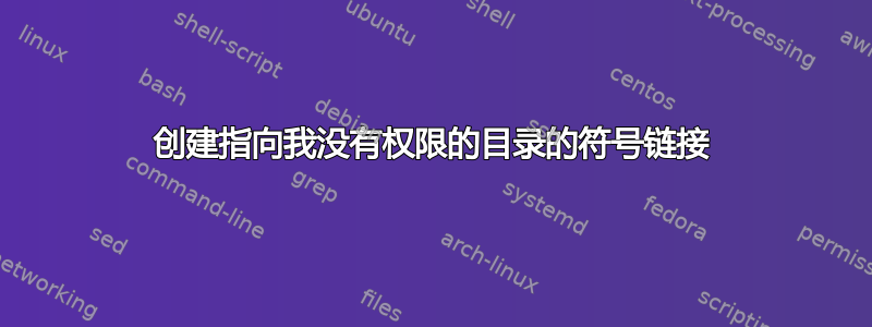 创建指向我没有权限的目录的符号链接