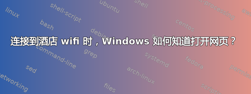 连接到酒店 wifi 时，Windows 如何知道打开网页？