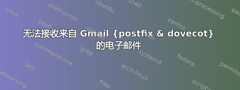 无法接收来自 Gmail {postfix & dovecot} 的电子邮件