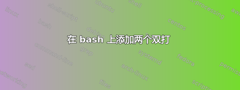 在 bash 上添加两个双打