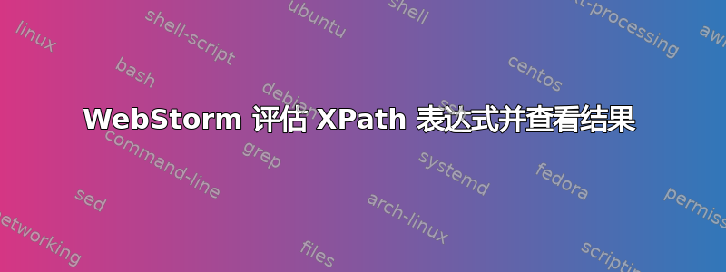 WebStorm 评估 XPath 表达式并查看结果