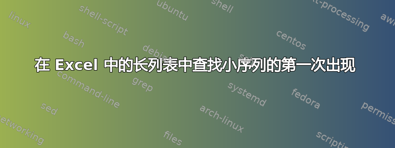 在 Excel 中的长列表中查找小序列的第一次出现