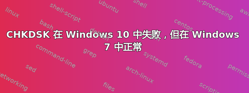 CHKDSK 在 Windows 10 中失败，但在 Windows 7 中正常